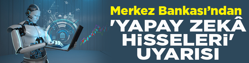 İngiltere Merkez Bankası'ndan 'yapay zekâ hisseleri' uyarısı!