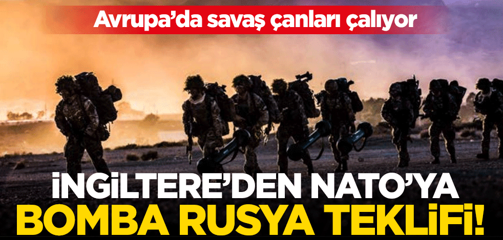 İngiltere NATO'ya bomba Rusya teklifi! Avrupa'da savaş çanları çalıyor