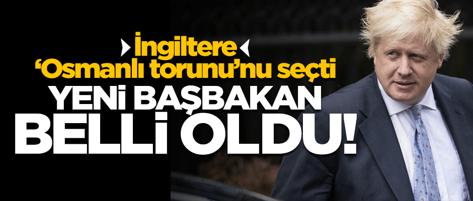 İngiltere 'Osmanlı torunu'nu seçti! Yeni başbakan Boris Johnson oldu
