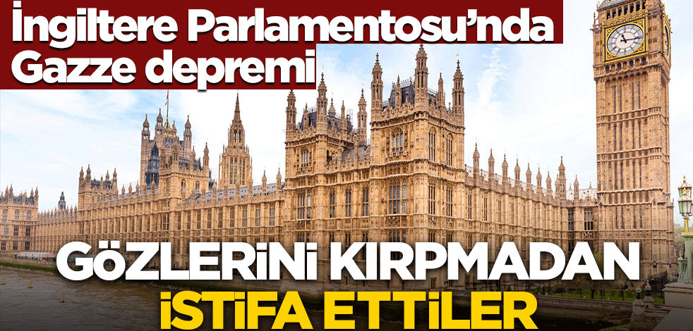 İngiltere Parlamentosu'nda Gazze depremi! Gözlerini kırpmadan istifa ettiler
