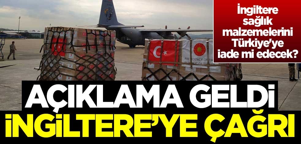 İngiltere sağlık malzemelerini Türkiye'ye iade mi edecek? Açıklama geldi, İngiltere'ye çağrı