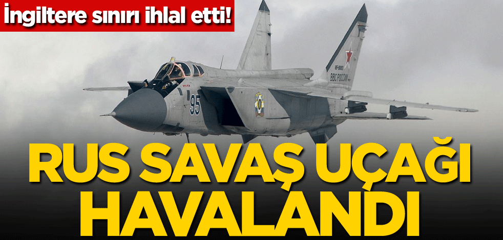 İngiltere sınırı ihlal etti! Rus savaş uçağı havalandı