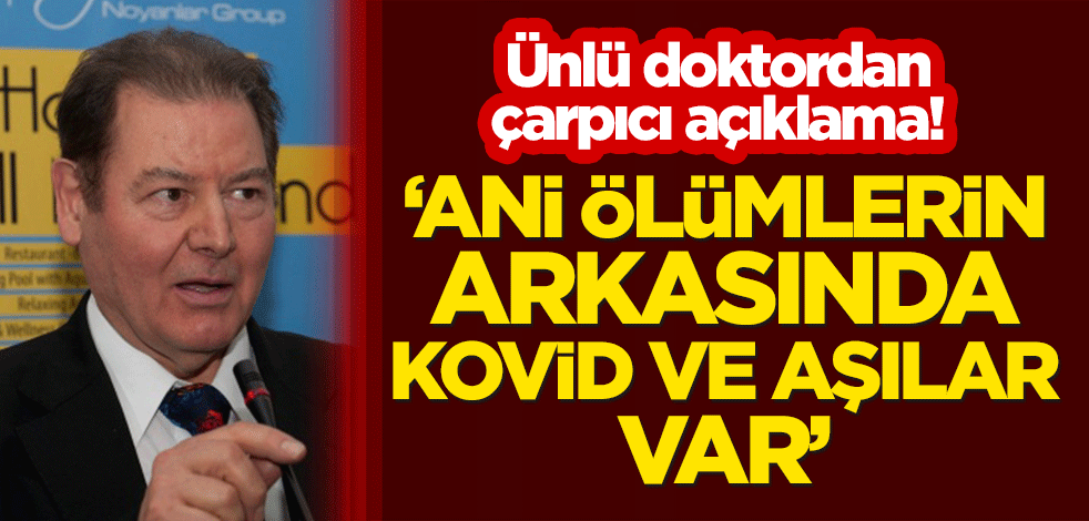 İngiltere Tabipler Birliği başkan yardımcısı Türk doktordan çarpıcı açıklama! "Ani ölümlerin arkasında kovid ve aşılar var"