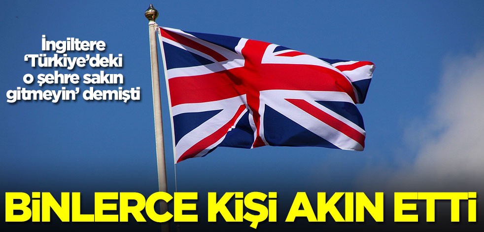 İngiltere ‘Türkiye’deki o şehre sakın gitmeyin’ demişti! Binlerce kişi akın etti