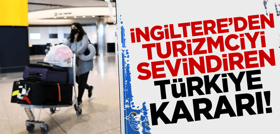 İngiltere, Türkiye'yi kırmızı listeden çıkardı