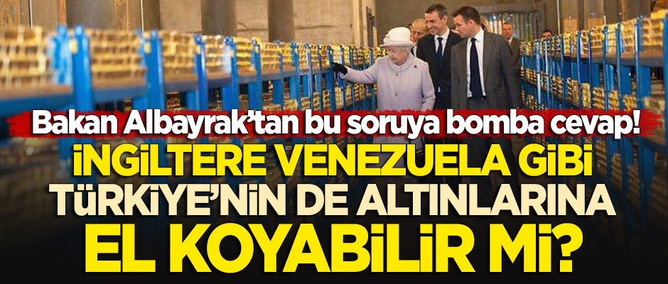 "İngiltere Venezuela gibi Türkiye'nin de altınlarına el koyabilir mi?" sorusuna Albayrak'tan bomba cevap!
