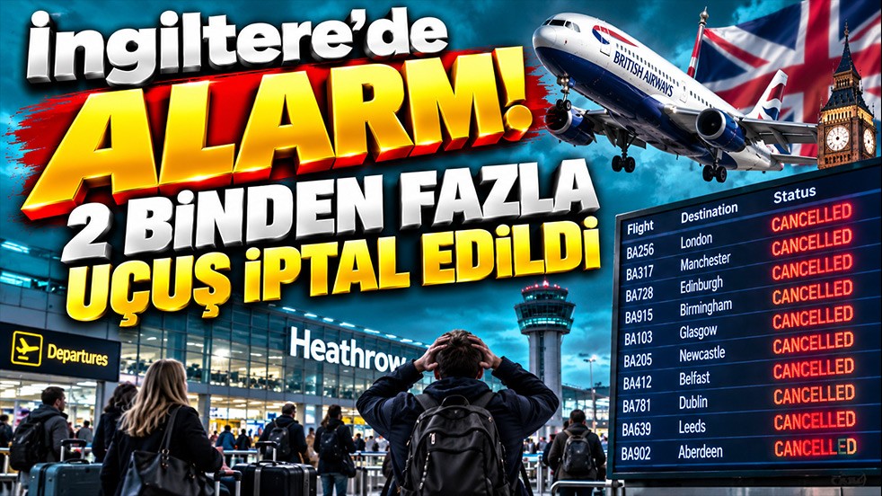 İngiltere’de Alarm! 2 binden fazla uçuş iptal edildi