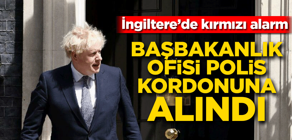 İngiltere'de alarm! Başbakanın ofisi güvenlik kordonuna alındı
