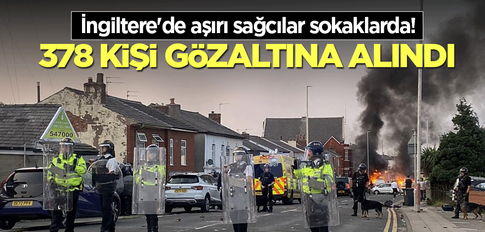 İngiltere'de aşırı sağcılar sokaklarda! 378 kişi gözaltına alındı