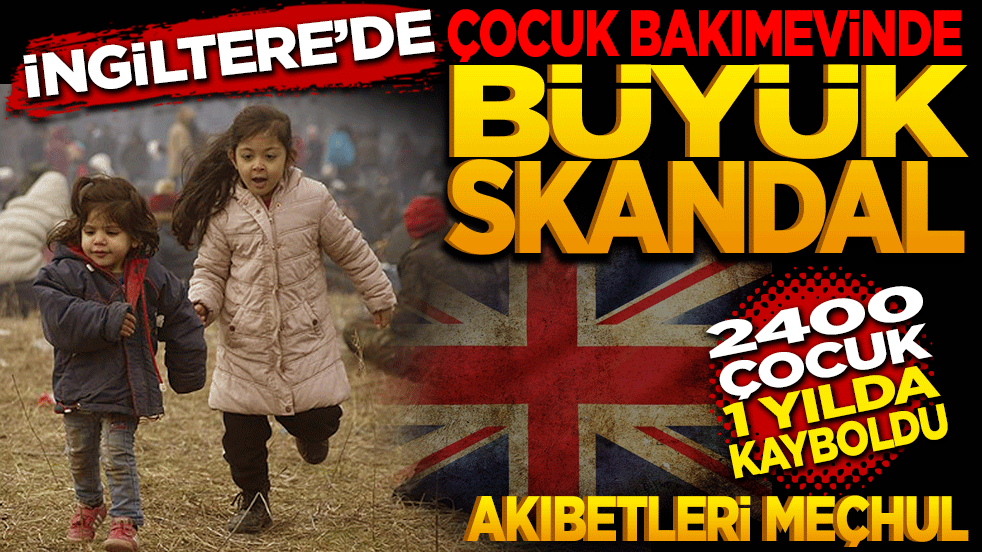 İngiltere’de çocuk bakımevinde büyük skandal! 2400 çocuğun akıbeti meçhul