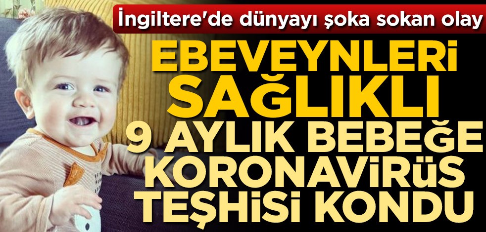İngiltere'de dünyayı şoka sokan olay! Ebeveynleri sağlıklı 9 aylık bebekte koronavirüs çıktı