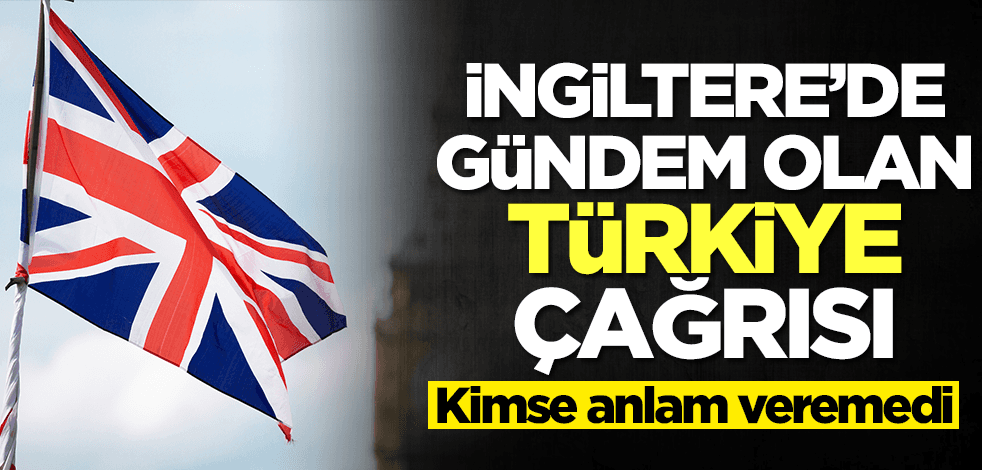 İngiltere'de gündem olan Türkiye çağrısı! Kimse anlam veremedi