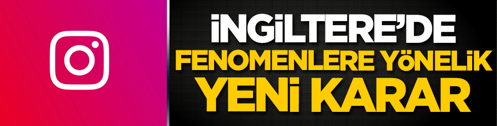 İngiltere'de Instagram fenomenlerine dönük yeni karar