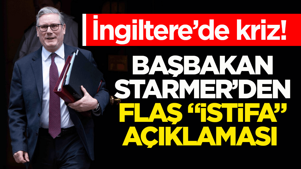 İngiltere’de kriz! Başbakan Starmer’den flaş "istifa" açıklaması