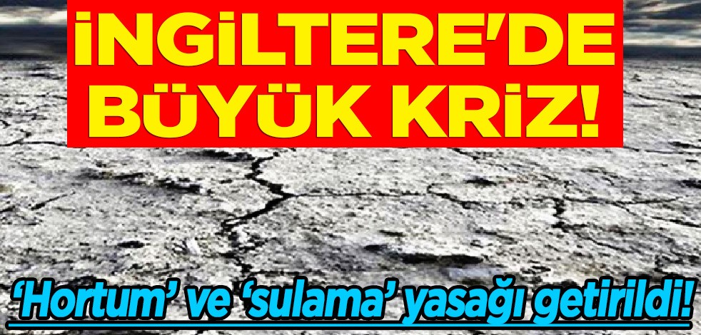 İngiltere'de kuraklık ilan edildi! "hortum" ve "sulama" yasağı getirildi!