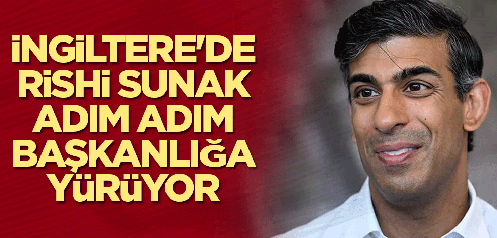 İngiltere'de Rishi Sunak adım adım başkanlığa yürüyor