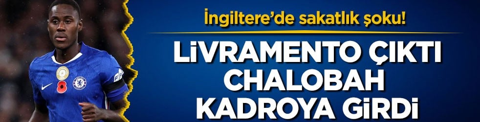 İngiltere’de sakatlık şoku! Livramento çıktı, Chalobah kadroya girdi