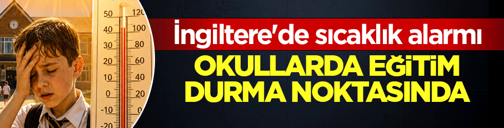 İngiltere'de sıcaklık alarmı: Okullarda eğitim durma noktasında