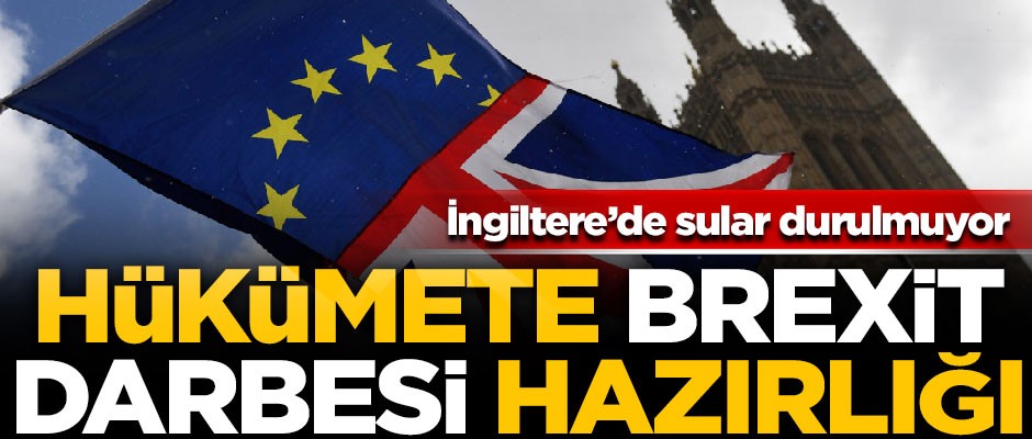 İngiltere'de sular durulmuyor! Hükümete Brexit Darbesi hazırlığı