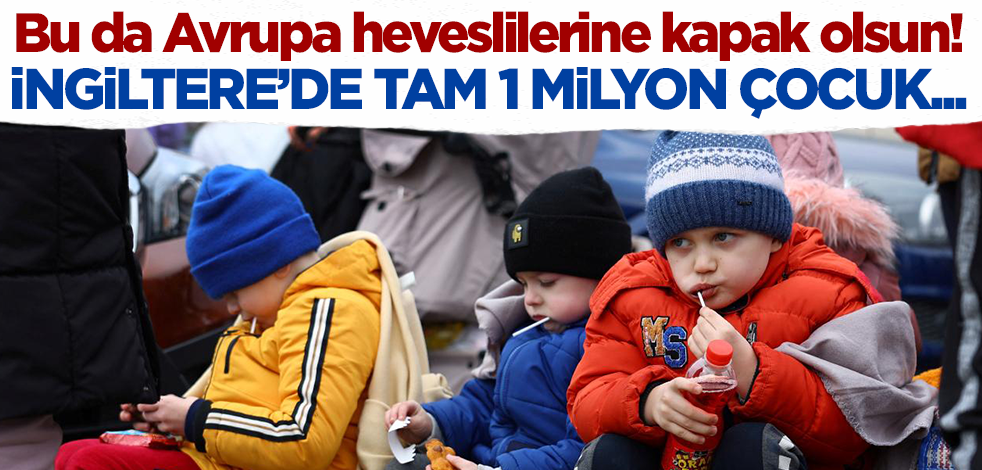 İngiltere’de tam 1 milyondan fazla çocuk… Bu da Avrupa heveslilerine kapak olsun