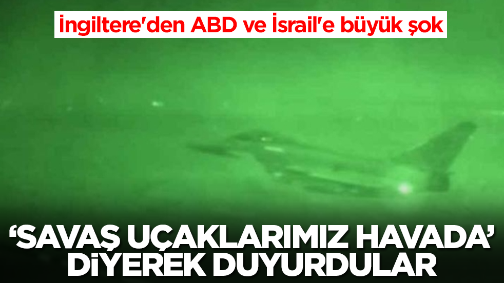 İngiltere'den ABD ve İsrail'e büyük şok! 'Savaş uçaklarımız havada' diyerek duyurdular