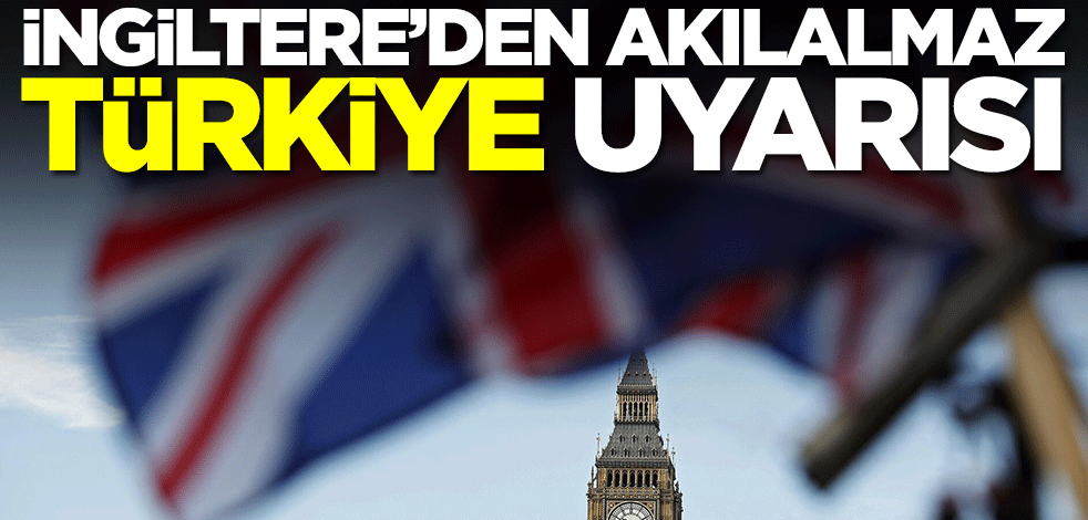 İngiltere'den akılalmaz Türkiye uyarısı
