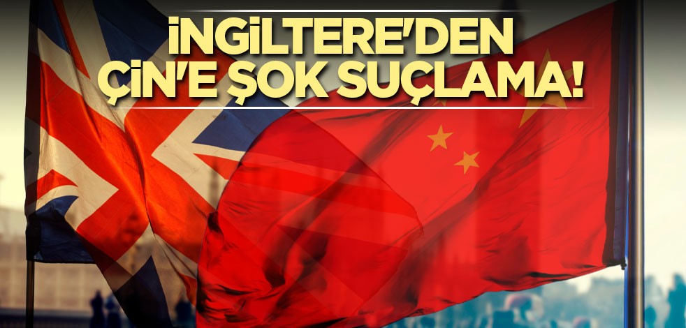 İngiltere'den Çin'e şok suçlama! İngiliz basını duyurdu