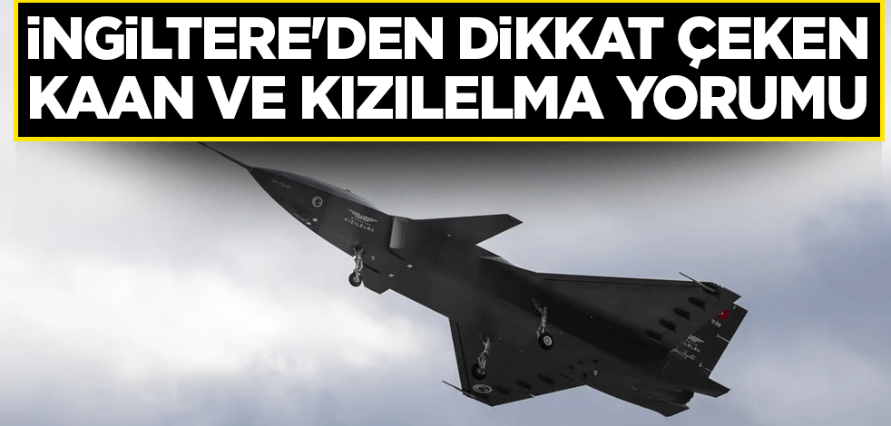 İngiltere'den dikkat çeken KAAN ve KIZILELMA yorumu