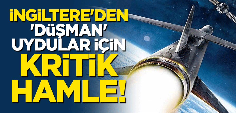 İngiltere'den 'düşman' uydular için kritik hamle!