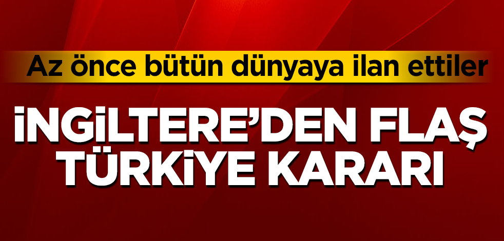 İngiltere'den flaş Türkiye kararı! "Bunu yapmayı düşünüyoruz" deyip az önce bütün dünyaya ilan ettiler