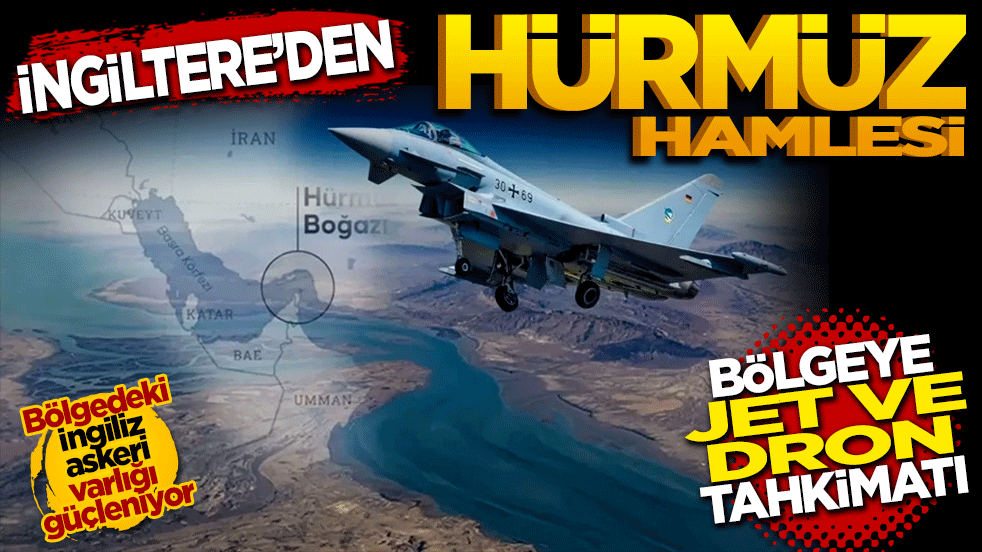 İngiltere'den Hürmüz hamlesi: Bölgeye jet ve dron tahkimatı