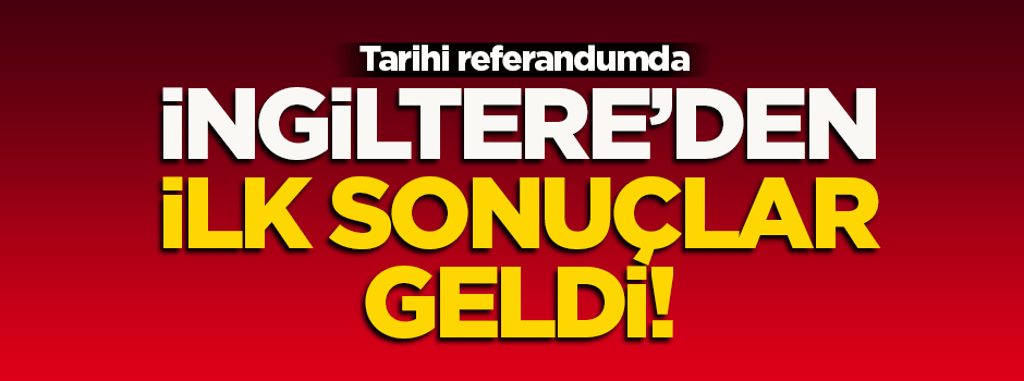 İngiltere'den ilk sonuçlar geldi