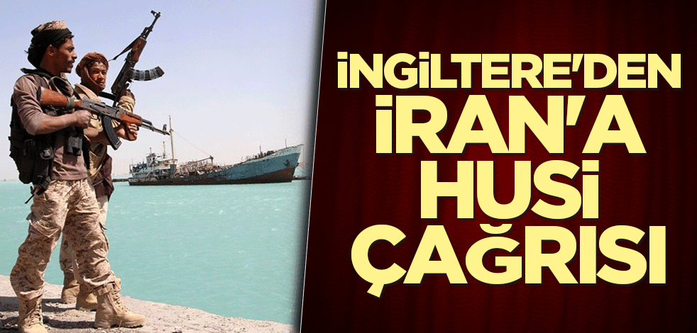 İngiltere'den İran'a Husi çağrısı