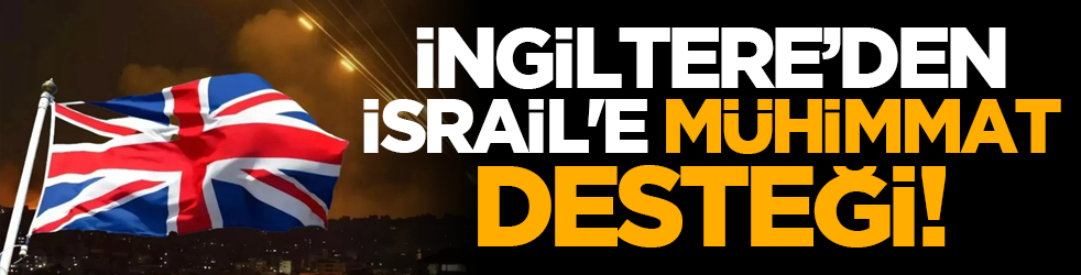 İngiltere’den İsrail'e mühimmat desteği!
