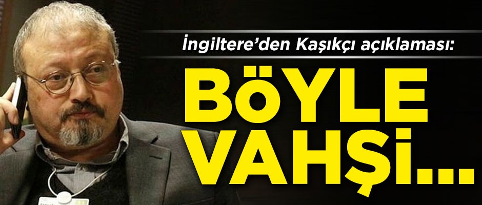 İngiltere'den kritik Cemal Kaşıkçı açıklaması! 'Böyle vahşi...'