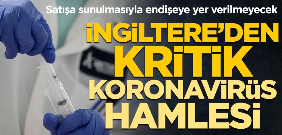 İngiltere’den kritik koronavirüs hamlesi! Satışa sunulmasıyla endişeye yer verilmeyecek