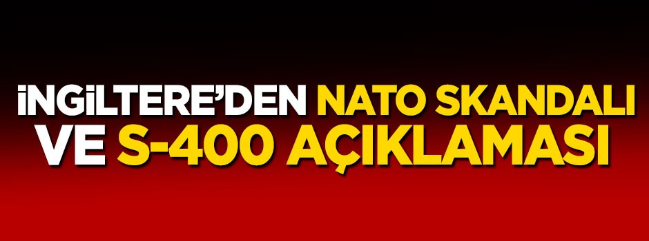 İngiltere'den NATO skandalı ve S-400 açıklaması