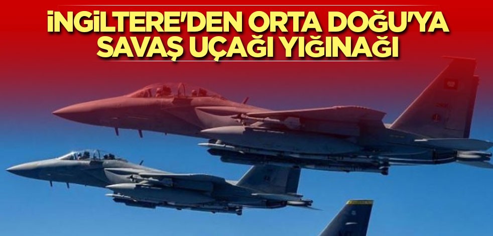 İngiltere'den Orta Doğu'ya savaş uçağı yığınağı