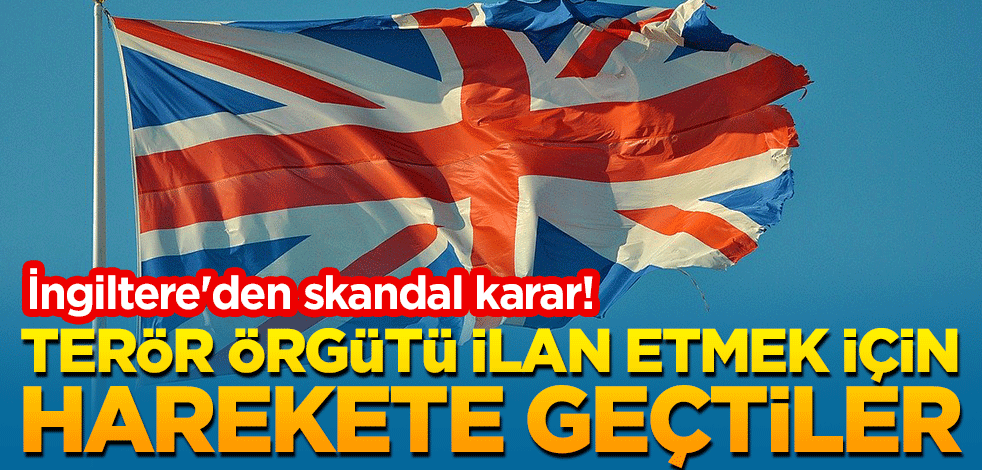 İngiltere'den skandal karar! Terör örgütü ilan etmek için harekete geçtiler