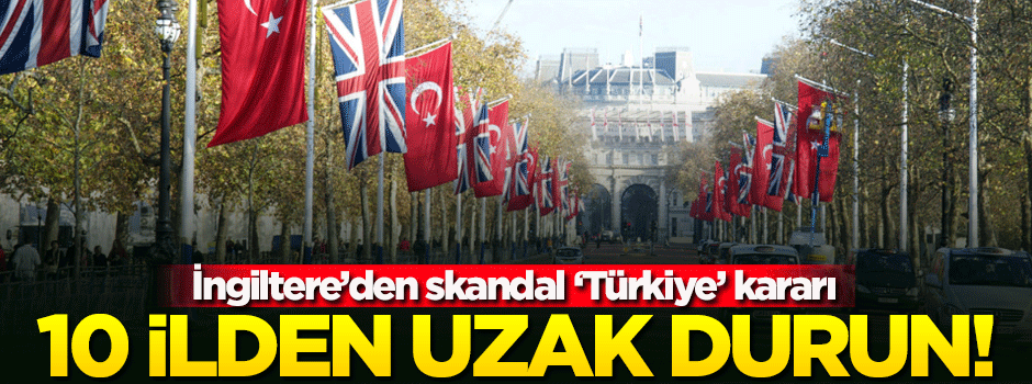 İngiltere'den skandal 'Türkiye' açıklaması! 10 ilden...