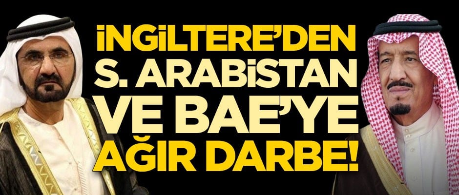 İngiltere'den Suudi Arabistan ve BAE'ye ağır darbe!