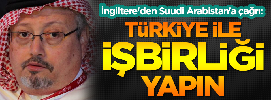 İngiltere'den Suudi Arabistan'a Cemal Kaşıkçı çağrısı: Türkiye ile işbirliği yapın