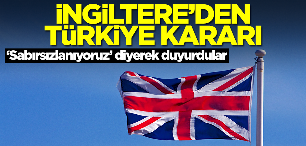 İngiltere'den Türkiye'den kararı! 'Sabırsızlanıyoruz' diyerek duyurdular