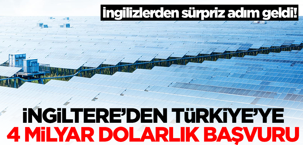 İngiltere'den Türkiye'ye 4 milyar dolarlık başvuru! Sürpriz alana yatırım yapmak istiyorlar
