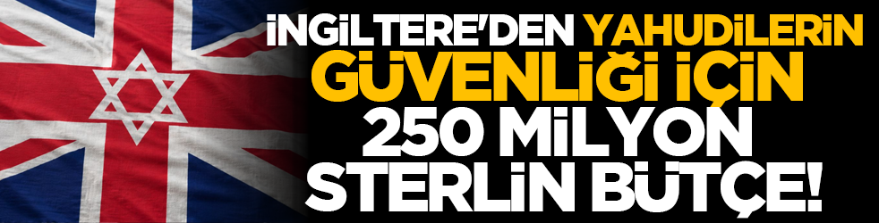 İngiltere'den, Yahudilerin güvenliği için 250 milyon sterlin bütçe!