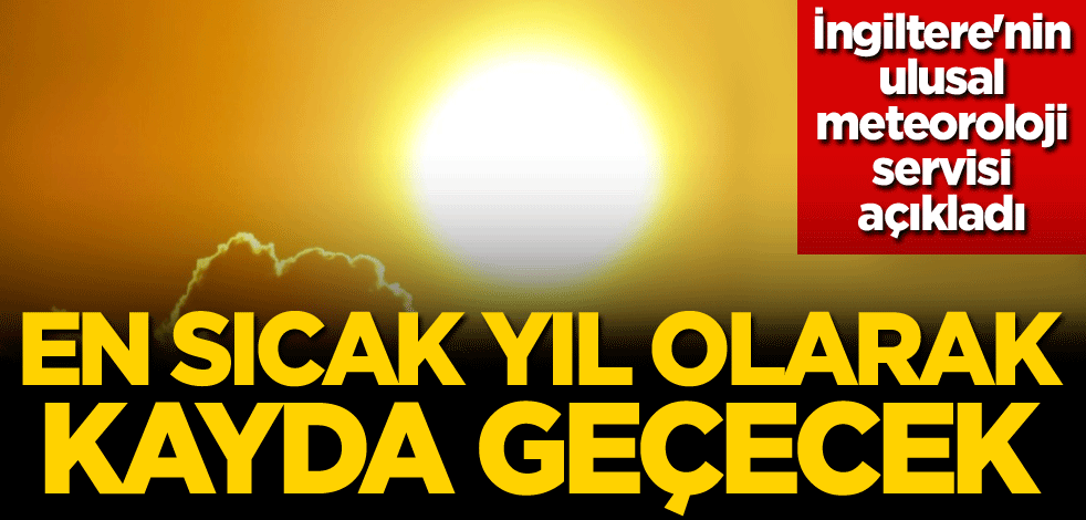 İngiltere'nin ulusal meteoroloji servisi açıkladı: En sıcak yıl olarak kayda geçecek