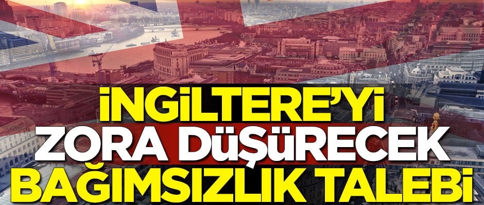 İngiltere'yi zora düşürecek bağımsızlık talebi