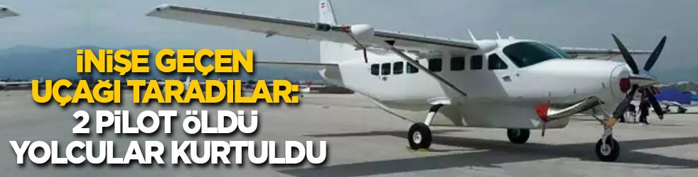 İniş yapan uçağı taradılar: 2 pilot öldü