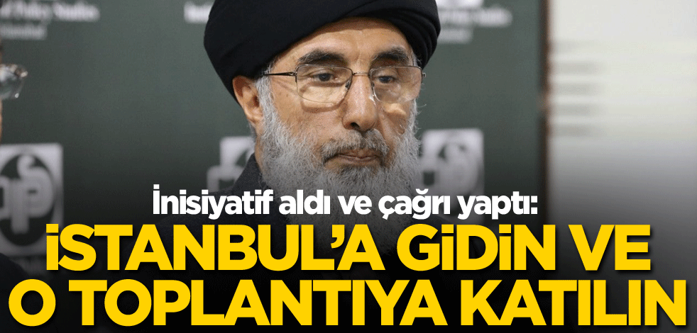 İnisiyatif aldı ve çağrı yaptı: İstanbul'a gidin ve o toplantıya katılın