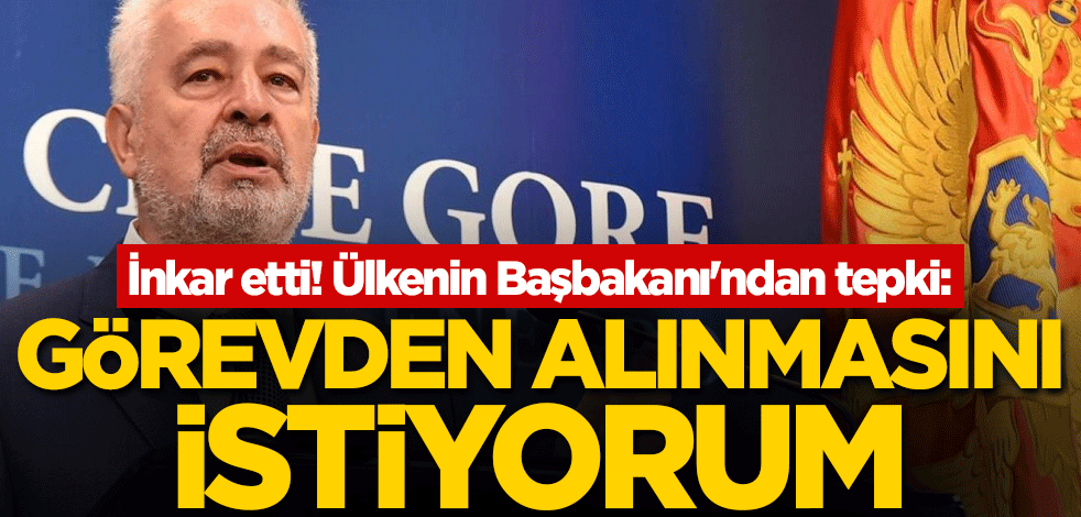 İnkar etti! Ülkenin Başbakanı'ndan tepki: Görevden alınmasını istiyorum
